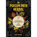 The Poison Path Herbal: Baneful Herbs, Medicinal Nightshades, and Ritual Entheogens