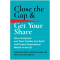Close the Gap & Get Your Share: How Immigrants and Their Families Can Build and Protect Generational Wealth in the Us