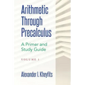 Arithmetic Through Precalculus. A Primer and Study Guide: From Elementary Mathematics To College Calculus