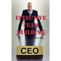 Effective Team Building: Corporate Team Building Ideas, Activities, Games, Events, Exercises and Ice Breakers for Leaders and Managers.