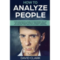 How to Analyze People: A Psychologist's Guide to Mastering the Art of Speed Reading People, Through Human Psychology & Analysis of Body Language