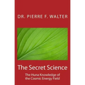 The Secret Science: The Huna Knowledge of the Cosmic Energy Field