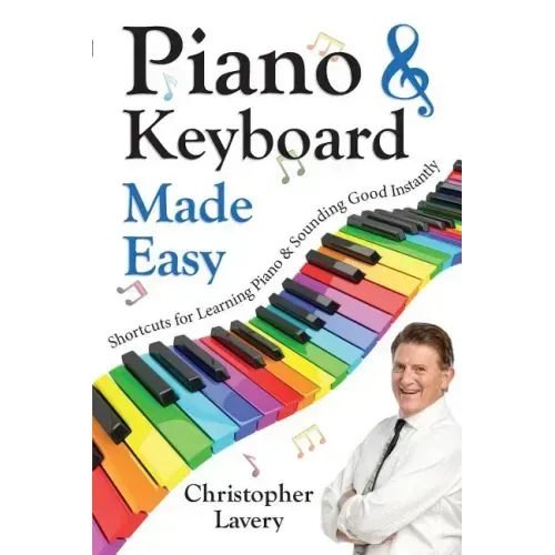 Piano & Keyboard Made Easy: Shortcuts For Learning Piano & Sounding Good Instantly