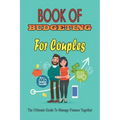 Book Of Budgeting For Couples: The Ultimate Guide To Manage Finance Together: How To Manage Money For Couples