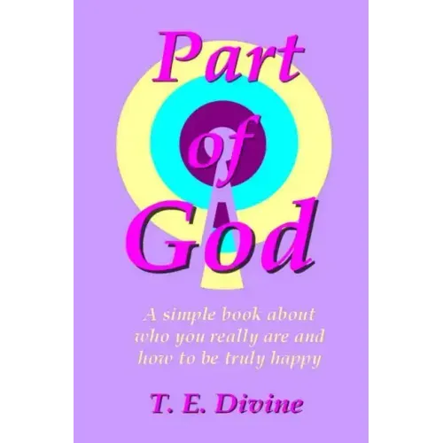 Part of God: A simple book about who you really are, and how to be truly happy