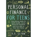 Personal Finance for Teens: Easy Money Skills to Build Wealth, Create Financial Freedom and Live Life on Your Terms