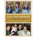 Call the Midwife: A Labour of Love: Ten Years of Life, Love and Laughter