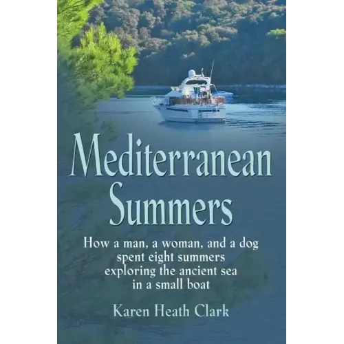 Mediterranean Summers: How a Man, a Woman and a Dog Spent Eight Summers Exploring the Ancient Sea in a Small Boat