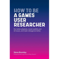 How To Be A Games User Researcher: Run better playtests, reveal usability and UX issues, and make videogames better