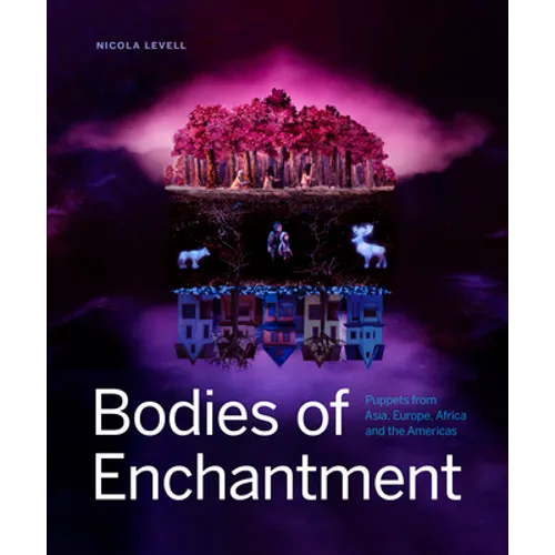 Bodies of Enchantment: Puppets from Asia, Europe, Africa and the Americas