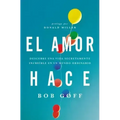 El amor hace: Descubre una vida secretamente increíble en un mundo ordinario = Love Makes