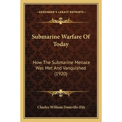 Submarine Warfare Of Today: How The Submarine Menace Was Met And Vanquished (1920)
