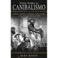 Todo Sobre el Canibalismo: Culturas Caníbales, Criminales, Sobrevivientes y más Acerca de este Gran Tabú