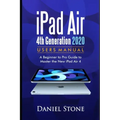 iPad Air 4th Generation 2020 User Manual: A Beginner to Pro Guide to Master the New iPad Air 4