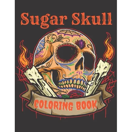 Sugar Skull Coloring Book: A Day of the Death Sugar Skulls Coloring Book With Big Skulls Designs Anti-Stress Reliving Relaxation For Adults