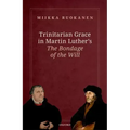 Trinitarian Grace in Martin Luther's the Bondage of the Will