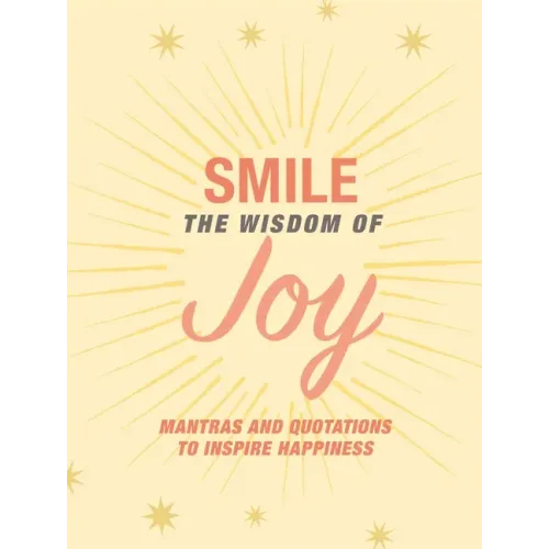 Smile: The Wisdom of Joy: Affirmations and Quotations to Inspire Happiness