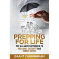 Prepping For Life: The balanced approach to personal security and family safety