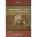 In the Reign of Terror: A Story of the French Revolution