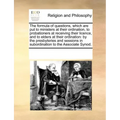The Formula of Questions, Which Are Put to Ministers at Their Ordination, to Probationers at Receiving Their Licence, and to Elders at Their Ordinatio