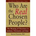 Who Are the Real Chosen People?: The Meaning of Choseness in Judaism, Christianity and Islam