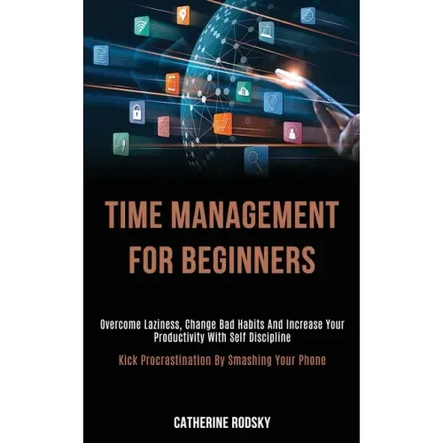 Time Management for Beginners: Overcome Laziness, Change Bad Habits and Increase Your Productivity With Self Discipline (Kick Procrastination by Smas