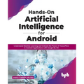 Hands-On Artificial Intelligence for Android: Understand Machine Learning and Unleash the Power of TensorFlow in Android Applications with Google ML K