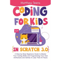 Coding for Kids in Scratch 3.0: A Step-by-Step Beginners Guide to Master Your Coding Skills and Programming Your Own Animations and Games in Less Than