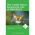 The Upside Down, Backwards Life of Disciples: Cycle C Sermons for Proper 17 - Thanksgiving Based on the Gospel Lessons