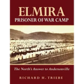 Elmira Prisoner of War Camp: The North's Answer to Andersonville