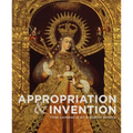 Appropriation and Invention: Three Centuries of Art in Spanish America