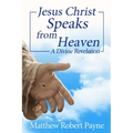 Jesus Christ Speaks from Heaven: A Divine Revelation