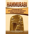 Hammurabi: A Captivating Guide to the Sixth King of the First Babylonian Dynasty, Including the Code of Hammurabi