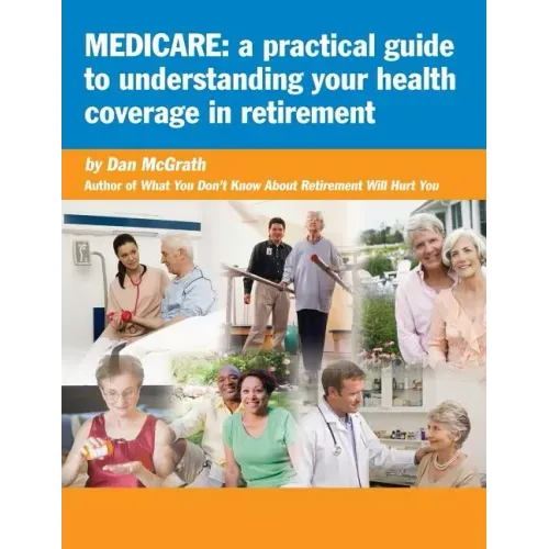 Medicare: A Practical Guide to Understanding Your Health Coverage