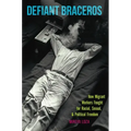 Defiant Braceros: How Migrant Workers Fought for Racial, Sexual, and Political Freedom