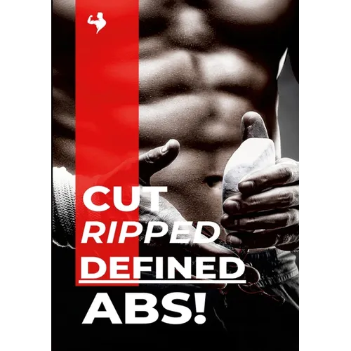 Cut, Ripped, Defined Abs!: Get Shredded Six Pack Abs Starting Today!