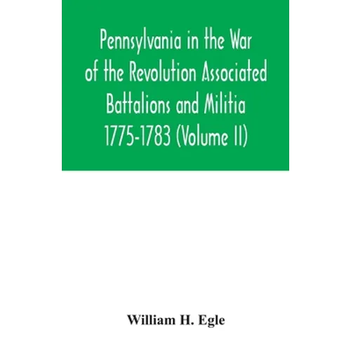 Pennsylvania in the War of the Revolution Associated Battalions and Militia 1775-1783 (Volume II)