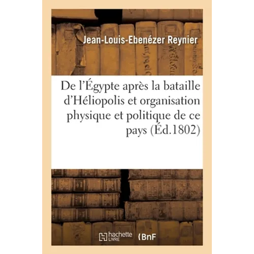 de l'Égypte Après La Bataille d'Héliopolis: Et Considérations Générales Sur l'Organisation Physique Et Politique de CE Pays