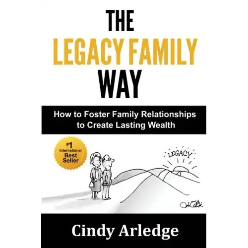 The Legacy Family Way: How to Foster Family Relationships to Create Lasting Wealth
