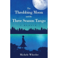 The Throbbing Moon and the Three Season Tango: A Memoir