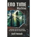 End Time Machine: Unlocking the Mystery Between the Rapture and the Second Coming