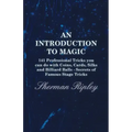 An Introduction to Magic - 141 Professional Tricks You Can Do with Coins, Cards, Silks and Billiard Balls - Secrets of Famous Stage Tricks