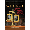 Why Not Kill Her: A Juror's Perspective: The Jodi Arias Death Penalty Retrial