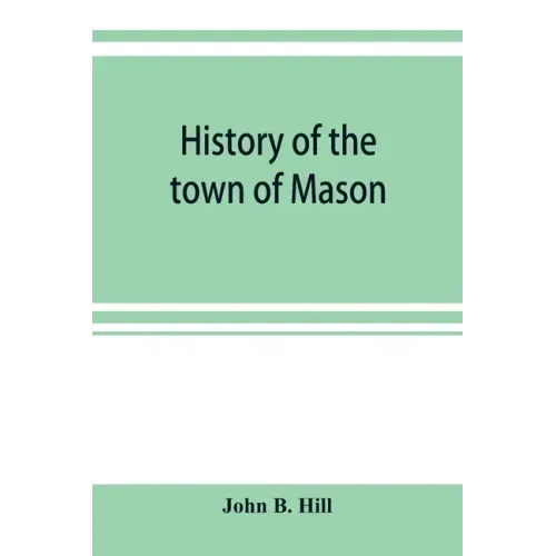 History of the town of Mason, N.H. from the first grant in 1749, to the year 1858