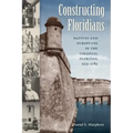 Constructing Floridians: Natives and Europeans in the Colonial Floridas, 1513-1783