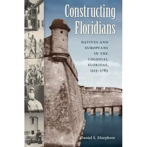 Constructing Floridians: Natives and Europeans in the Colonial Floridas, 1513-1783