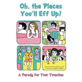 Oh, the Places You'll Eff Up!: A Parody for Your Twenties