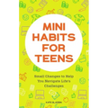 Mini Habits for Teens: Small Changes to Help You Navigate Life's Challenges