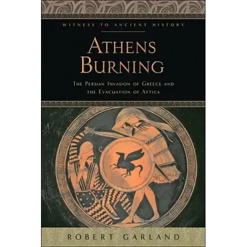 Athens Burning: The Persian Invasion of Greece and the Evacuation of Attica