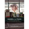 Aurore of the Yukon: A Girl's Adventure in the Klondike Gold Rush